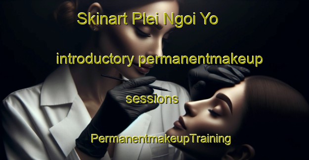 Skinart Plei Ngoi Yo introductory permanentmakeup sessions | #PermanentmakeupTraining #PermanentmakeupClasses #SkinartTraining-Vietnam