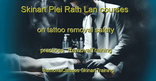 Skinart Plei Rath Lan courses on tattoo removal safety practices | #RemovalTraining #RemovalClasses #SkinartTraining-Vietnam