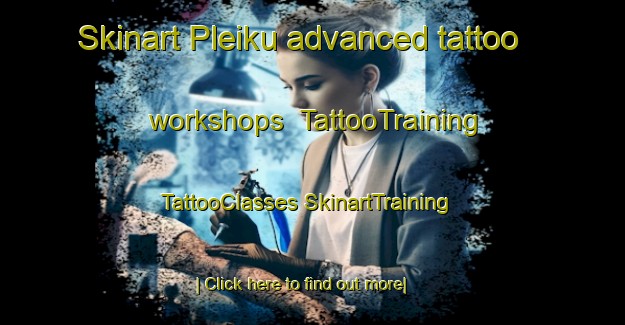 Skinart Pleiku advanced tattoo workshops | #TattooTraining #TattooClasses #SkinartTraining-Vietnam