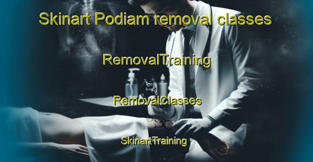 Skinart Podiam removal classes | RemovalTraining | RemovalClasses | SkinartTraining-Vietnam
