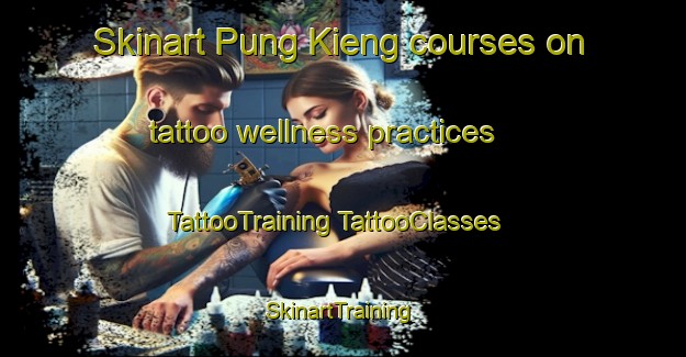 Skinart Pung Kieng courses on tattoo wellness practices | #TattooTraining #TattooClasses #SkinartTraining-Vietnam