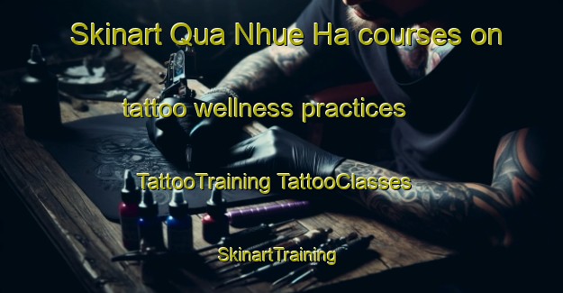 Skinart Qua Nhue Ha courses on tattoo wellness practices | #TattooTraining #TattooClasses #SkinartTraining-Vietnam