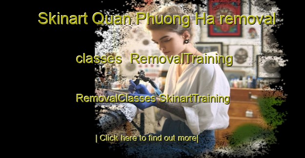 Skinart Quan Phuong Ha removal classes | #RemovalTraining #RemovalClasses #SkinartTraining-Vietnam