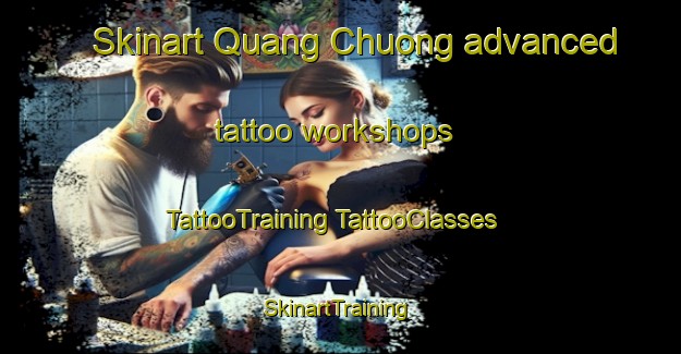 Skinart Quang Chuong advanced tattoo workshops | #TattooTraining #TattooClasses #SkinartTraining-Vietnam