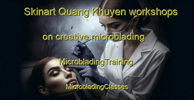 Skinart Quang Khuyen workshops on creative microblading | #MicrobladingTraining #MicrobladingClasses #SkinartTraining-Vietnam