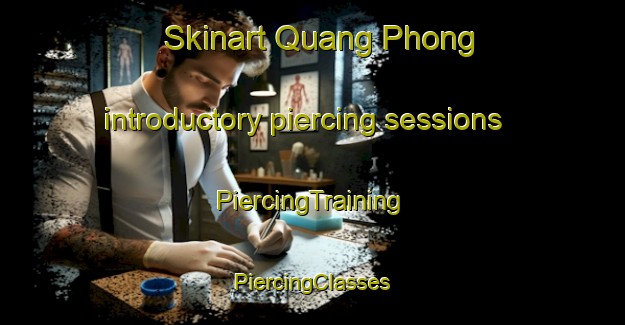 Skinart Quang Phong introductory piercing sessions | #PiercingTraining #PiercingClasses #SkinartTraining-Vietnam