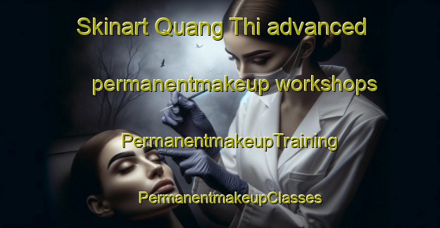 Skinart Quang Thi advanced permanentmakeup workshops | #PermanentmakeupTraining #PermanentmakeupClasses #SkinartTraining-Vietnam