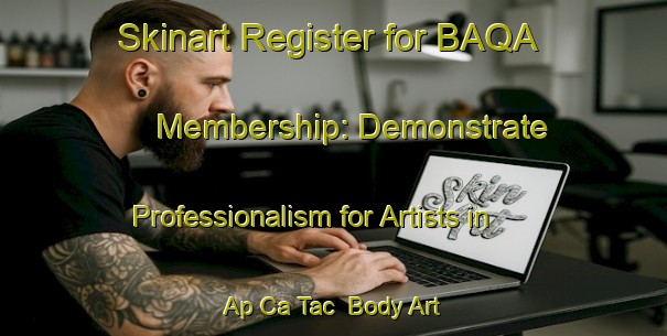 Skinart Register for BAQA Membership: Demonstrate Professionalism for Artists in Ap Ca Tac | Body Art Qualification Authority | BAQA-Vietnam