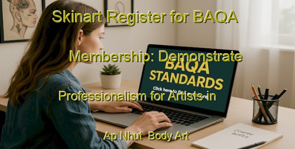 Skinart Register for BAQA Membership: Demonstrate Professionalism for Artists in Ap Nhut | Body Art Qualification Authority | BAQA-Vietnam