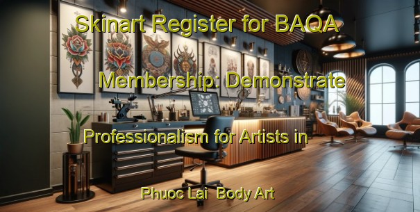 Skinart Register for BAQA Membership: Demonstrate Professionalism for Artists in Phuoc Lai | Body Art Qualification Authority | BAQA-Vietnam
