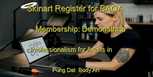Skinart Register for BAQA Membership: Demonstrate Professionalism for Artists in Pung Dat | Body Art Qualification Authority | BAQA-Vietnam
