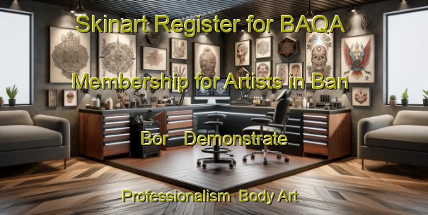 Skinart Register for BAQA Membership for Artists in Ban Bor - Demonstrate Professionalism | Body Art Qualification Authority | BAQA-Vietnam