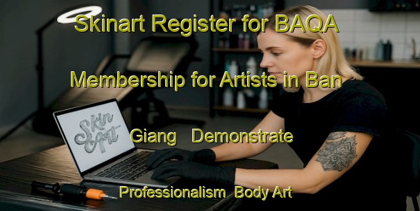 Skinart Register for BAQA Membership for Artists in Ban Giang - Demonstrate Professionalism | Body Art Qualification Authority | BAQA-Vietnam
