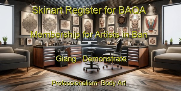 Skinart Register for BAQA Membership for Artists in Ban Giang - Demonstrate Professionalism | Body Art Qualification Authority | BAQA-Vietnam