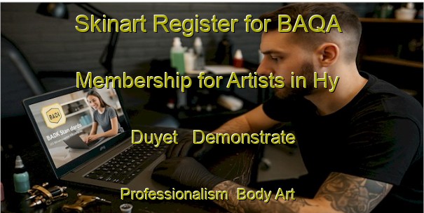 Skinart Register for BAQA Membership for Artists in Hy Duyet - Demonstrate Professionalism | Body Art Qualification Authority | BAQA-Vietnam