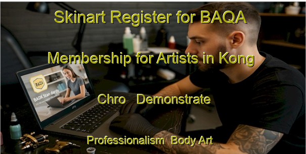 Skinart Register for BAQA Membership for Artists in Kong Chro - Demonstrate Professionalism | Body Art Qualification Authority | BAQA-Vietnam