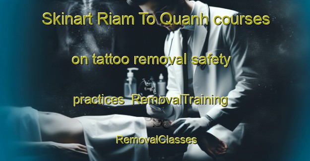 Skinart Riam To Quanh courses on tattoo removal safety practices | RemovalTraining | RemovalClasses | SkinartTraining-Vietnam