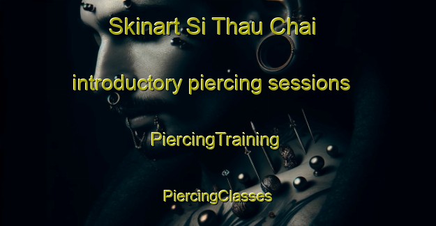 Skinart Si Thau Chai introductory piercing sessions | #PiercingTraining #PiercingClasses #SkinartTraining-Vietnam