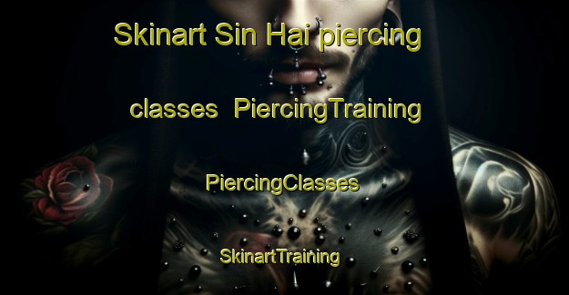 Skinart Sin Hai piercing classes | #PiercingTraining #PiercingClasses #SkinartTraining-Vietnam