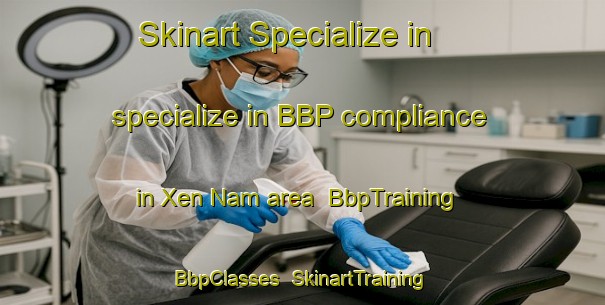 Skinart Specialize in specialize in BBP compliance in Xen Nam area | BbpTraining | BbpClasses | SkinartTraining-Vietnam