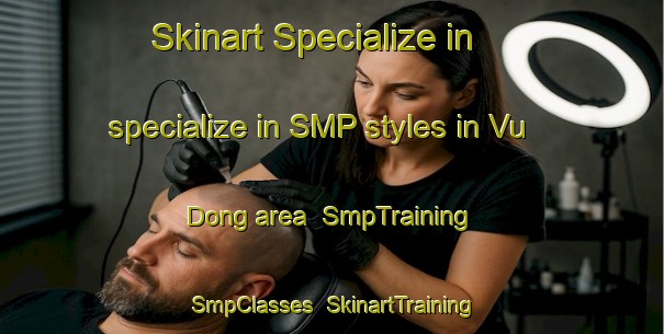 Skinart Specialize in specialize in SMP styles in Vu Dong area | SmpTraining | SmpClasses | SkinartTraining-Vietnam