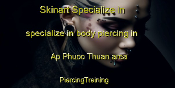 Skinart Specialize in specialize in body piercing in Ap Phuoc Thuan area | PiercingTraining | PiercingClasses | SkinartTraining-Vietnam