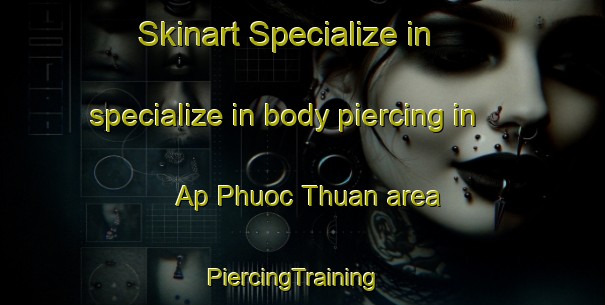 Skinart Specialize in specialize in body piercing in Ap Phuoc Thuan area | PiercingTraining | PiercingClasses | SkinartTraining-Vietnam