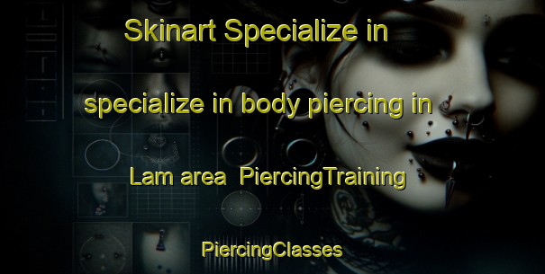 Skinart Specialize in specialize in body piercing in Lam area | #PiercingTraining #PiercingClasses #SkinartTraining-Vietnam