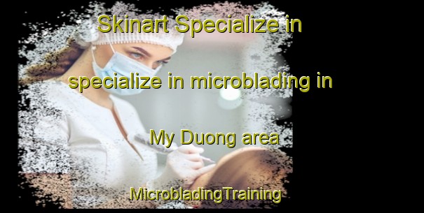 Skinart Specialize in specialize in microblading in My Duong area | MicrobladingTraining | MicrobladingClasses | SkinartTraining-Vietnam