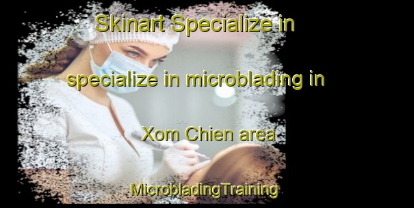 Skinart Specialize in specialize in microblading in Xom Chien area | #MicrobladingTraining #MicrobladingClasses #SkinartTraining-Vietnam