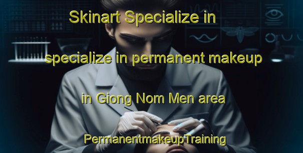 Skinart Specialize in specialize in permanent makeup in Giong Nom Men area | PermanentmakeupTraining | PermanentmakeupClasses | SkinartTraining-Vietnam