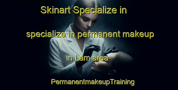 Skinart Specialize in specialize in permanent makeup in Lam area | #PermanentmakeupTraining #PermanentmakeupClasses #SkinartTraining-Vietnam