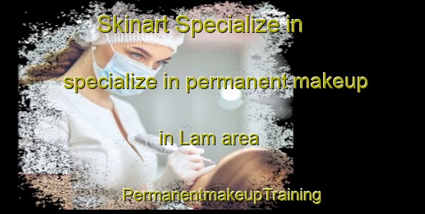 Skinart Specialize in specialize in permanent makeup in Lam area | #PermanentmakeupTraining #PermanentmakeupClasses #SkinartTraining-Vietnam