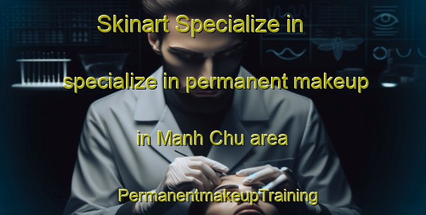 Skinart Specialize in specialize in permanent makeup in Manh Chu area | PermanentmakeupTraining | PermanentmakeupClasses | SkinartTraining-Vietnam