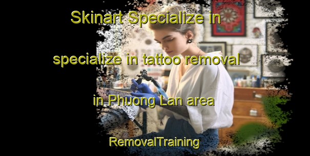 Skinart Specialize in specialize in tattoo removal in Phuong Lan area | RemovalTraining | RemovalClasses | SkinartTraining-Vietnam