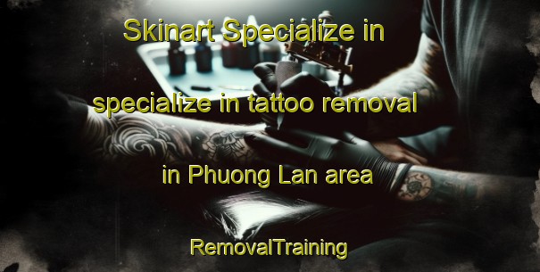 Skinart Specialize in specialize in tattoo removal in Phuong Lan area | RemovalTraining | RemovalClasses | SkinartTraining-Vietnam