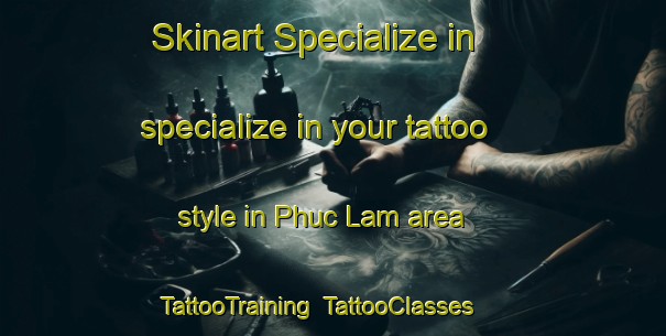 Skinart Specialize in specialize in your tattoo style in Phuc Lam area | TattooTraining | TattooClasses | SkinartTraining-Vietnam