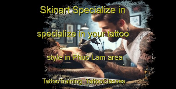 Skinart Specialize in specialize in your tattoo style in Phuc Lam area | TattooTraining | TattooClasses | SkinartTraining-Vietnam