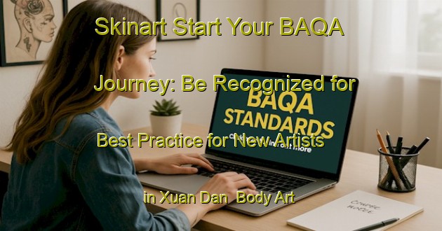 Skinart Start Your BAQA Journey: Be Recognized for Best Practice for New Artists in Xuan Dan | Body Art Qualification Authority | BAQA-Vietnam