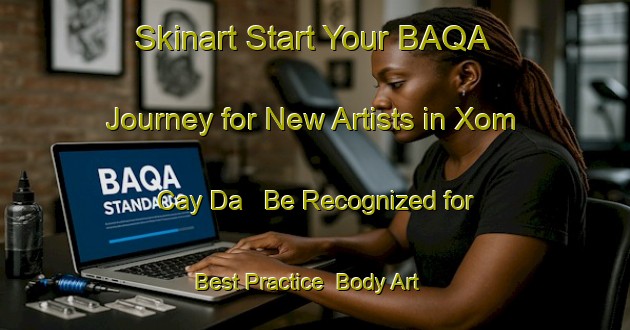 Skinart Start Your BAQA Journey for New Artists in Xom Cay Da - Be Recognized for Best Practice | Body Art Qualification Authority | BAQA-Vietnam