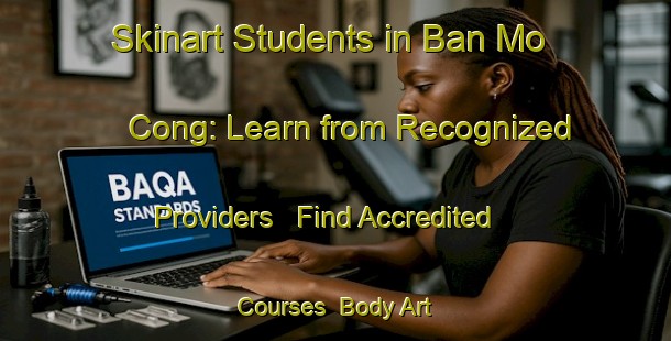 Skinart Students in Ban Mo Cong: Learn from Recognized Providers - Find Accredited Courses | Body Art Qualification Authority | BAQA-Vietnam