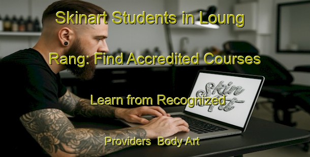 Skinart Students in Loung Rang: Find Accredited Courses - Learn from Recognized Providers | Body Art Qualification Authority | BAQA-Vietnam
