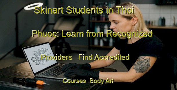 Skinart Students in Thoi Phuoc: Learn from Recognized Providers - Find Accredited Courses | Body Art Qualification Authority | BAQA-Vietnam