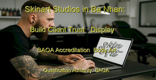 Skinart Studios in Ba Nhan: Build Client Trust - Display BAQA Accreditation | Body Art Qualification Authority | BAQA-Vietnam
