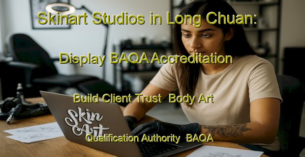 Skinart Studios in Long Chuan: Display BAQA Accreditation - Build Client Trust | Body Art Qualification Authority | BAQA-Vietnam