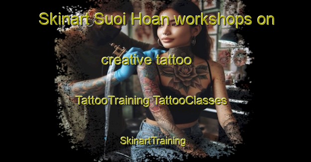 Skinart Suoi Hoan workshops on creative tattoo | #TattooTraining #TattooClasses #SkinartTraining-Vietnam