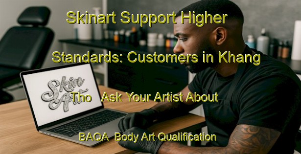 Skinart Support Higher Standards: Customers in Khang Tho - Ask Your Artist About BAQA | Body Art Qualification Authority | BAQA-Vietnam