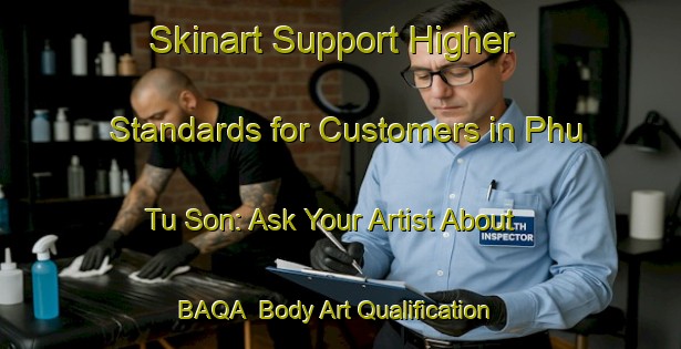 Skinart Support Higher Standards for Customers in Phu Tu Son: Ask Your Artist About BAQA | Body Art Qualification Authority | BAQA-Vietnam