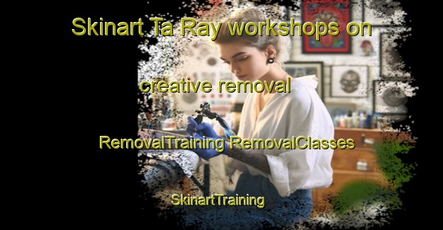 Skinart Ta Ray workshops on creative removal | #RemovalTraining #RemovalClasses #SkinartTraining-Vietnam