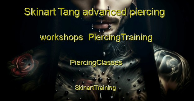 Skinart Tang advanced piercing workshops | #PiercingTraining #PiercingClasses #SkinartTraining-Vietnam